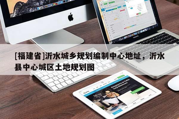 [福建省]沂水城鄉(xiāng)規(guī)劃編制中心地址，沂水縣中心城區(qū)土地規(guī)劃圖