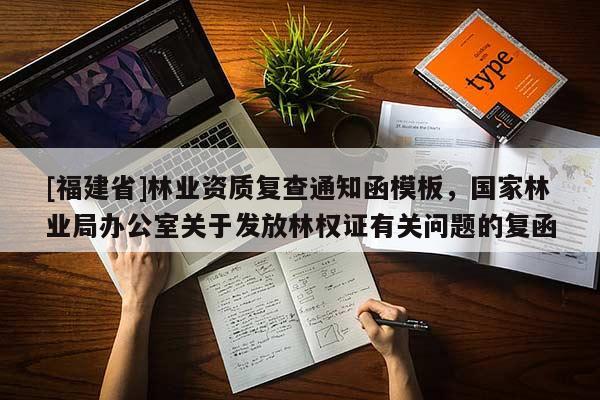 [福建省]林業(yè)資質(zhì)復(fù)查通知函模板，國家林業(yè)局辦公室關(guān)于發(fā)放林權(quán)證有關(guān)問題的復(fù)函