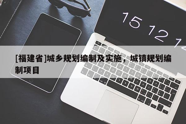 [福建省]城鄉(xiāng)規(guī)劃編制及實(shí)施，城鎮(zhèn)規(guī)劃編制項(xiàng)目
