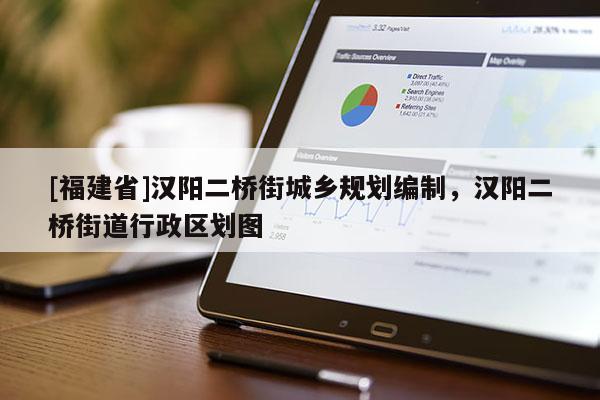 [福建省]漢陽二橋街城鄉(xiāng)規(guī)劃編制，漢陽二橋街道行政區(qū)劃圖