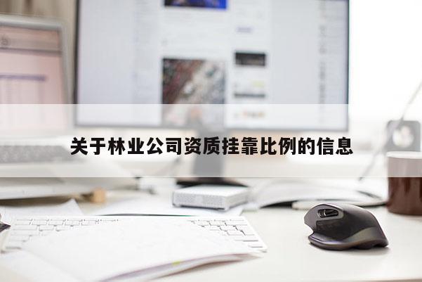 關(guān)于林業(yè)公司資質(zhì)掛靠比例的信息