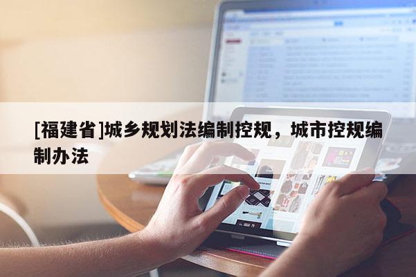 [福建省]城鄉(xiāng)規(guī)劃法編制控規(guī)，城市控規(guī)編制辦法