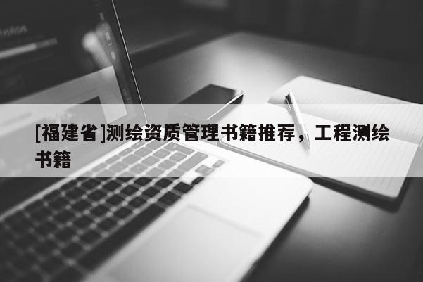 [福建省]測繪資質(zhì)管理書籍推薦，工程測繪書籍