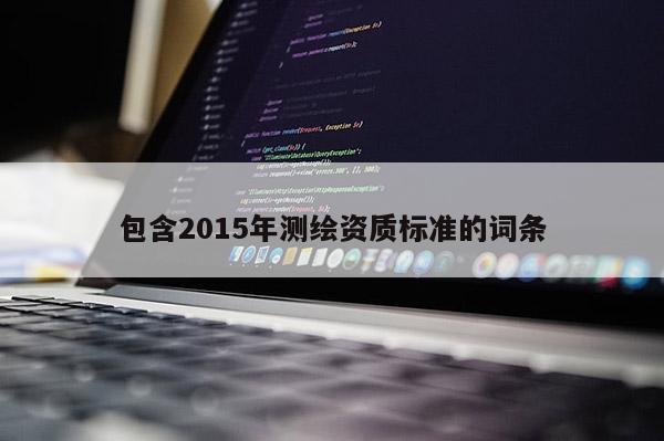 包含2015年測繪資質(zhì)標準的詞條