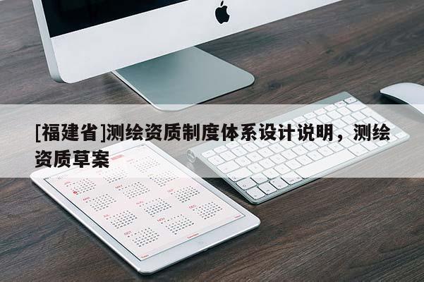 [福建省]測(cè)繪資質(zhì)制度體系設(shè)計(jì)說明，測(cè)繪資質(zhì)草案