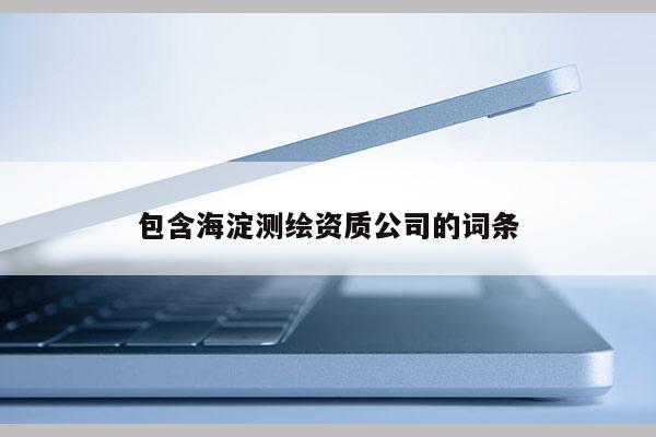 包含海淀測繪資質(zhì)公司的詞條