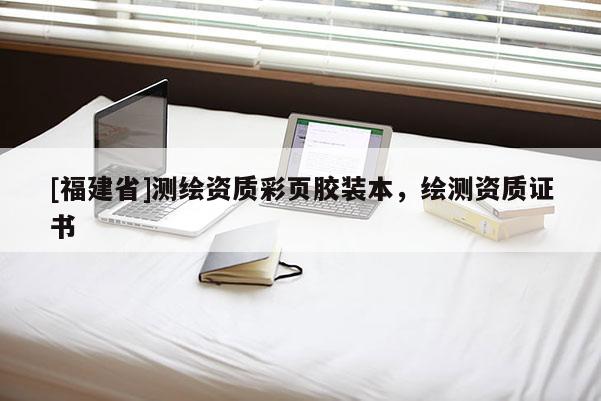 [福建省]測(cè)繪資質(zhì)彩頁膠裝本，繪測(cè)資質(zhì)證書