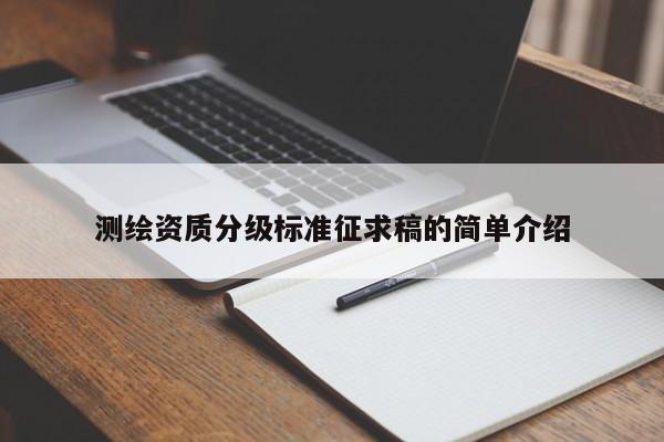 測(cè)繪資質(zhì)分級(jí)標(biāo)準(zhǔn)征求稿的簡(jiǎn)單介紹