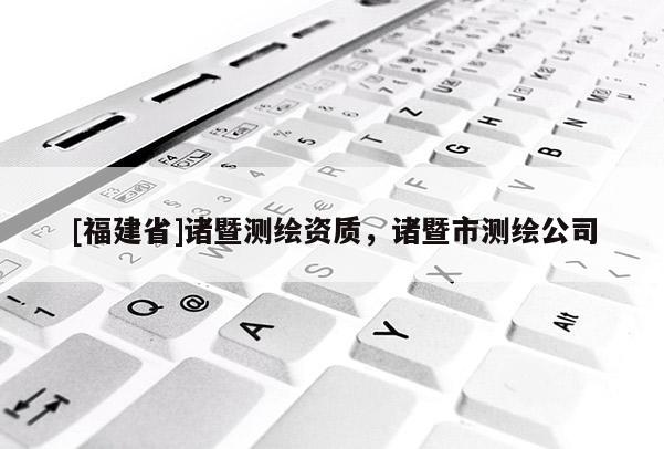 [福建省]諸暨測(cè)繪資質(zhì)，諸暨市測(cè)繪公司
