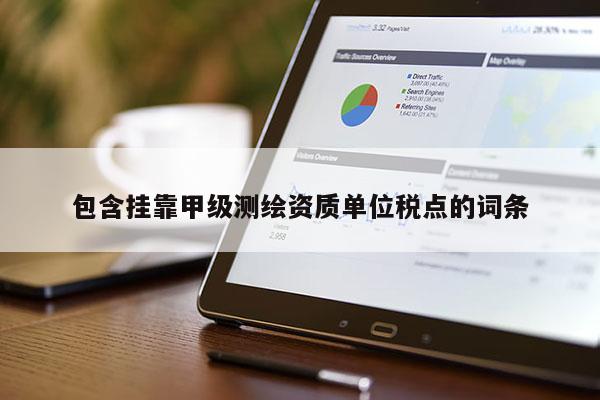包含掛靠甲級(jí)測(cè)繪資質(zhì)單位稅點(diǎn)的詞條