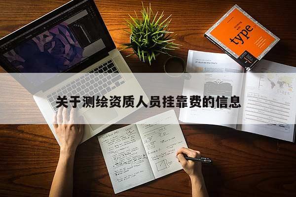 關(guān)于測(cè)繪資質(zhì)人員掛靠費(fèi)的信息
