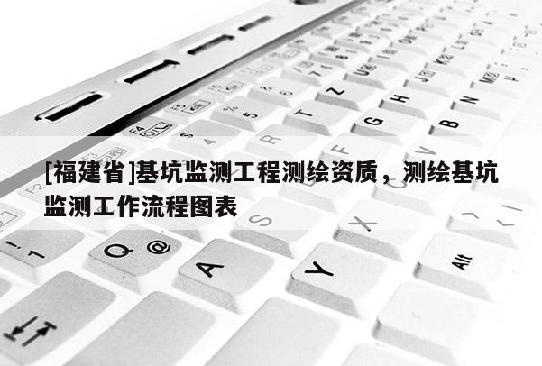 [福建省]基坑監(jiān)測工程測繪資質(zhì)，測繪基坑監(jiān)測工作流程圖表