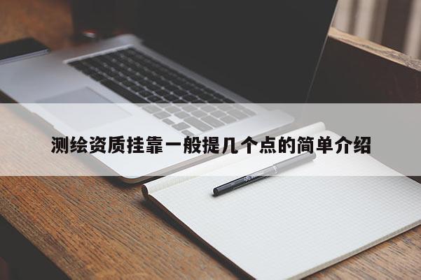 測繪資質(zhì)掛靠一般提幾個點的簡單介紹